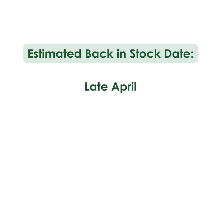 Estimated Back In Stock Date Late April 2025